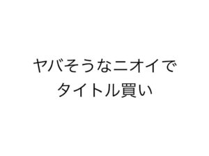 ヤバそうなニオイ.001