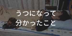 うつになって分かったこと