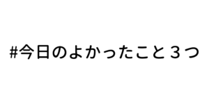 今日の良かったこと３つ